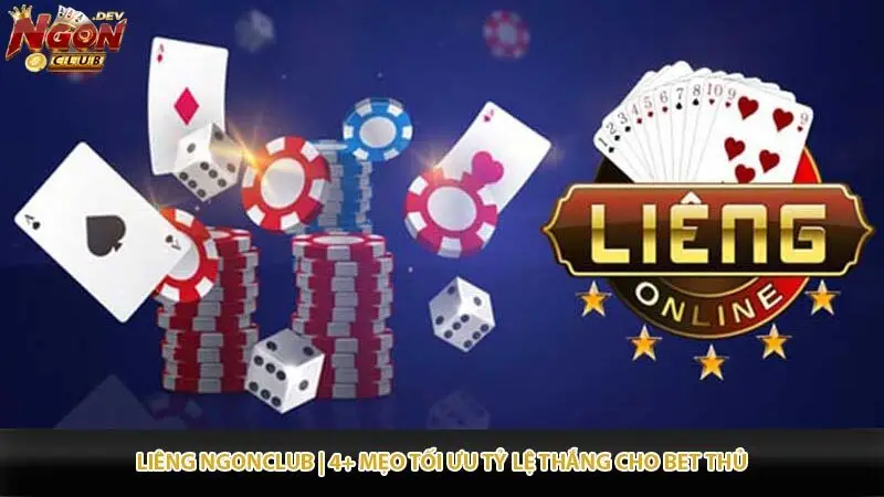 Liêng Ngonclub | 4+ Mẹo Tối Ưu Tỷ Lệ Thắng Cho Bet Thủ