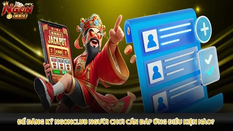Để đăng ký Ngonclub người chơi cần đáp ứng điều kiện nào?