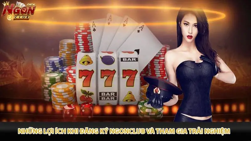 Những lợi ích khi đăng ký Ngonclub và tham gia trải nghiệm