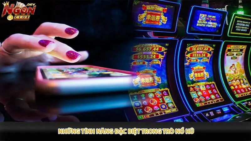 Những tính năng đặc biệt trong trò nổ hũ
