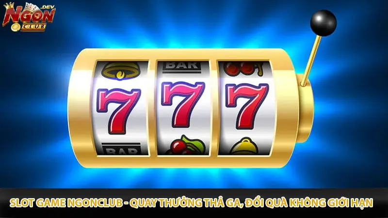 Slot game Ngonclub - Quay thưởng thả ga, đổi quà không giới hạn